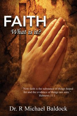 Faith What is it?: Now faith is the substance of things hoped for and the evidence of things not seen. Hebrews 11