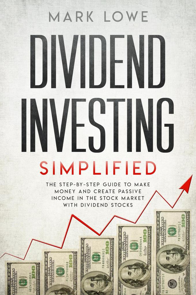 Dividend Investing: Simplified - The Step-by-Step Guide to Make Money and Create Passive Income in the Stock Market with Dividend Stocks (Stock Market Investing for Beginners Book #1)