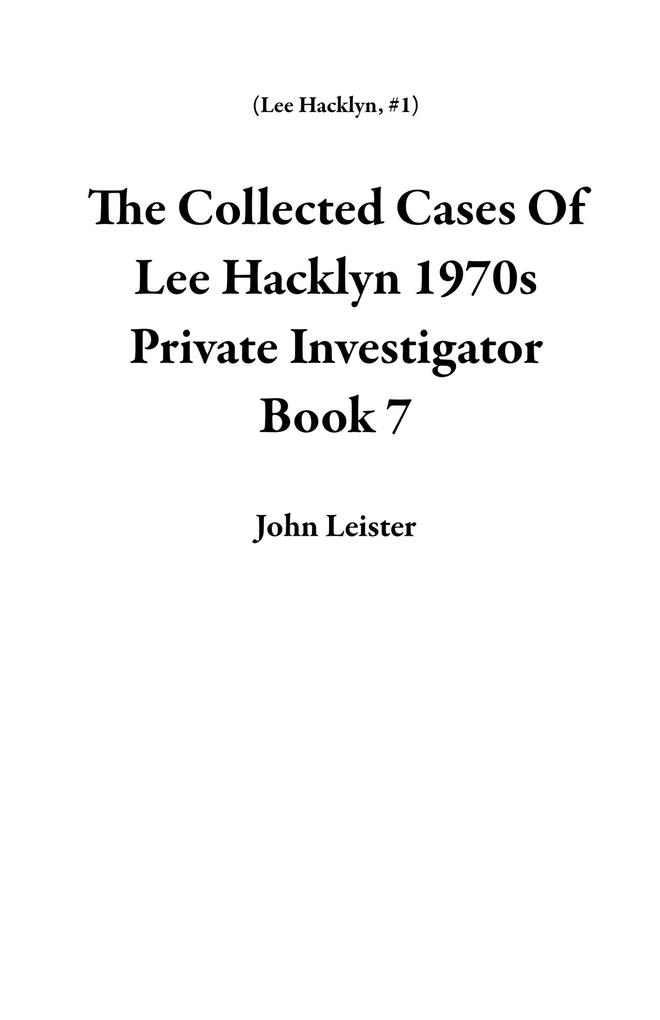 The Collected Cases Of Lee Hacklyn 1970s Private Investigator Book 7