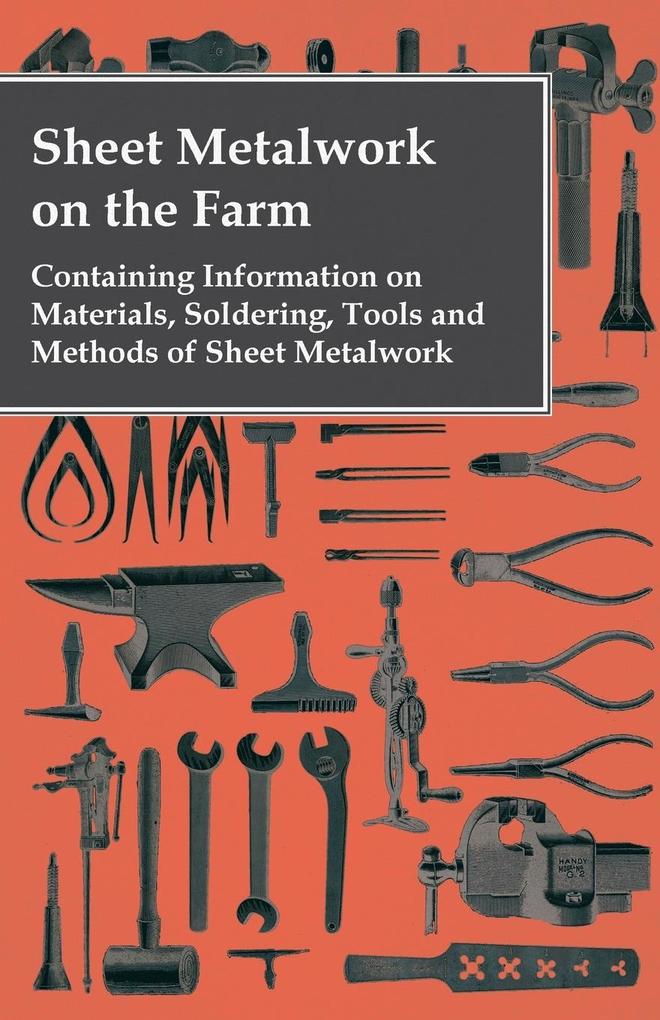 Sheet Metalwork on the Farm - Containing Information on Materials Soldering Tools and Methods of Sheet Metalwork