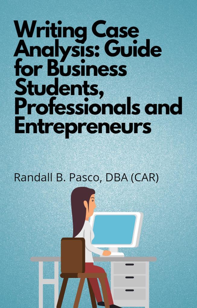 Writing Case Analysis: Guide for Business Students Professionals and Entrepreneurs