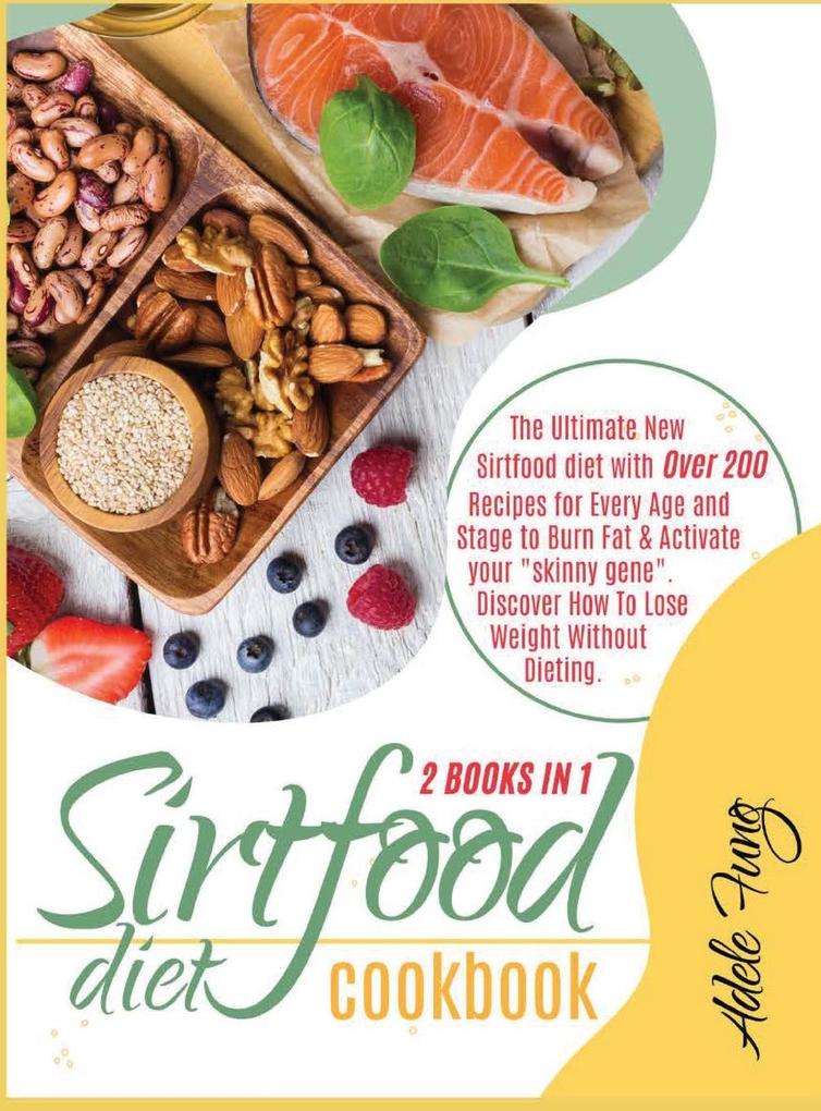 Sirtfood Diet Cookbook: The Ultimate New Sirtfood diet with Over 200 Recipes for Every Age and Stage to Burn Fat & Activate your skinny gene