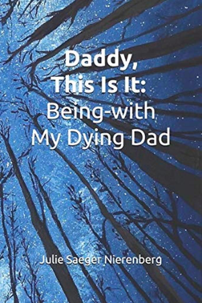 Daddy This Is It. Being-with My Dying Dad