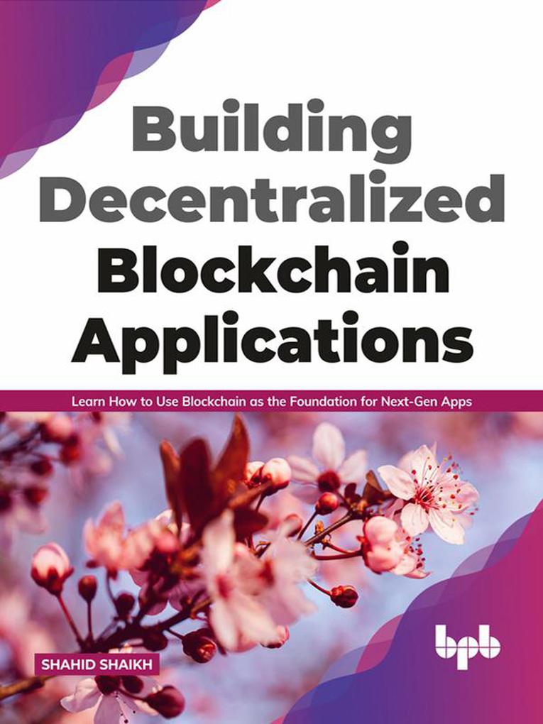 Building Decentralized Blockchain Applications: Learn How to Use Blockchain as the Foundation for Next-Gen Apps (English Edition)