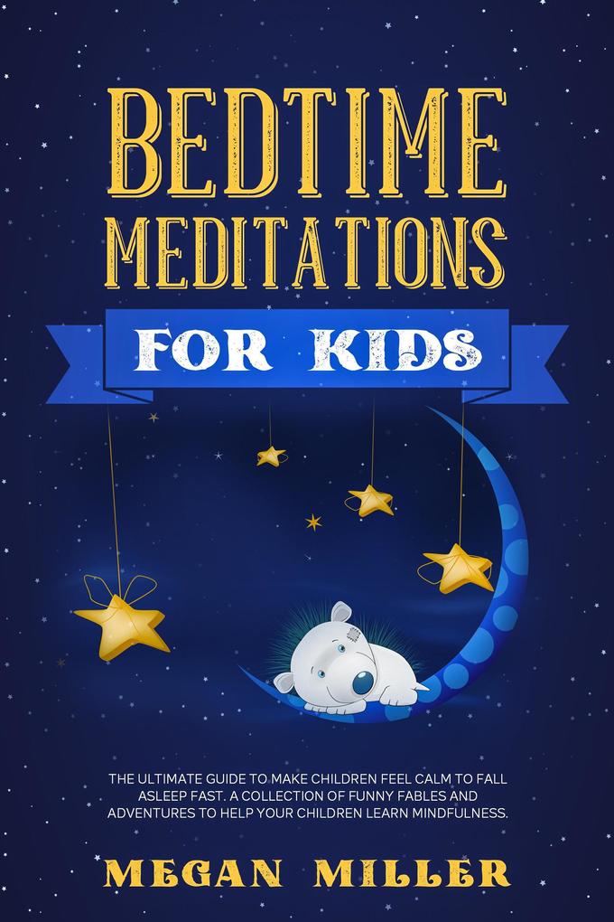 Bedtime Meditations for Kids: The Ultimate Guide to Make Children Feel Calm to Fall Asleep Fast. A Collection of Funny Fables and Adventures to Help Your Children Learn Mindfulness