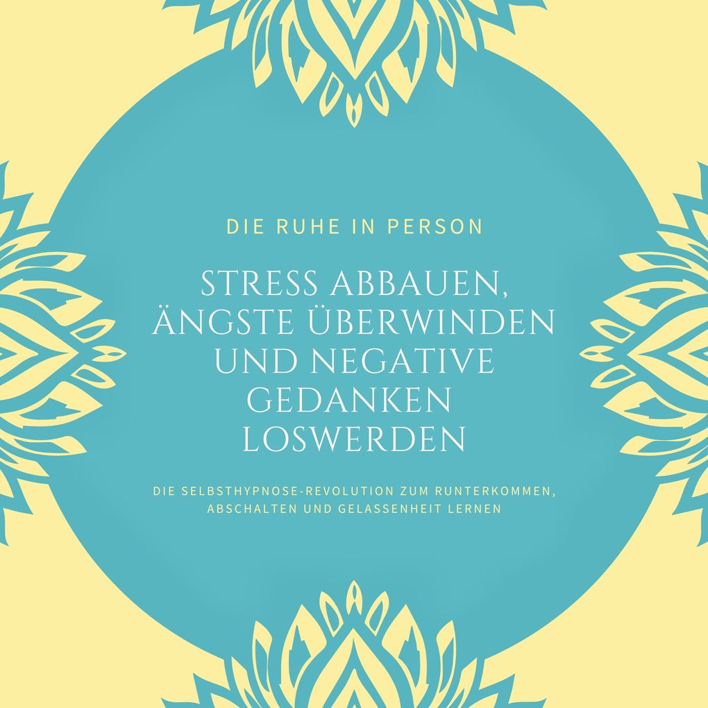 Die Ruhe in Person: Stress abbauen Ängste überwinden und negative Gedanken loswerden (Hypnose-Bundle)
