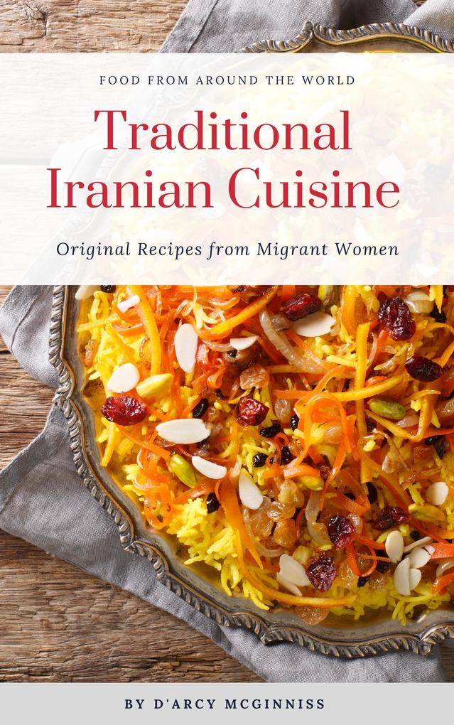 Traditional Iranian Cuisine - Original Recipes from Migrant Women (Food From Around The World #2)