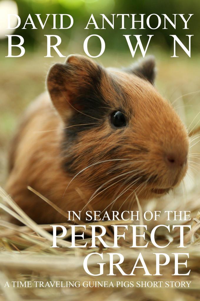 In Search of the Perfect Grape: A Time Traveling Guinea Pigs Short Story (The Time Traveling Guinea Pigs #1)