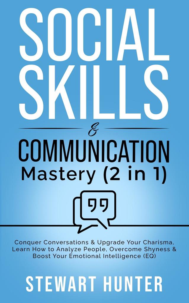 Social Skills & Communication Mastery: Conquer Conversations & Upgrade Your Charisma. Learn How To Analyze People Overcome Shyness & Boost Your Emotional Intelligence (EQ)