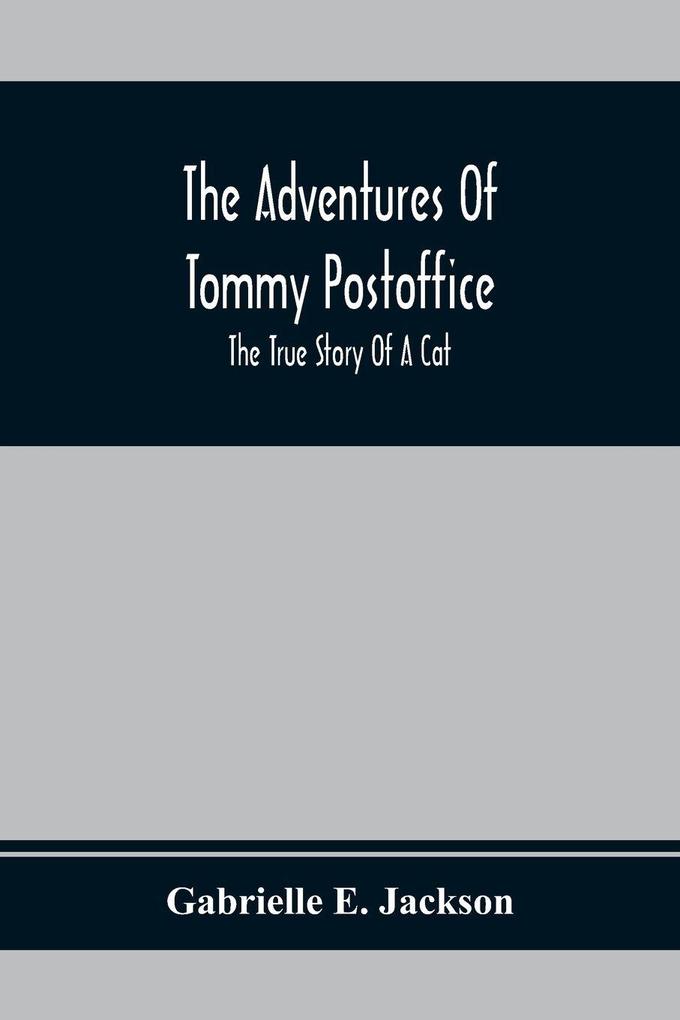 The Adventures Of Tommy Postoffice; The True Story Of A Cat