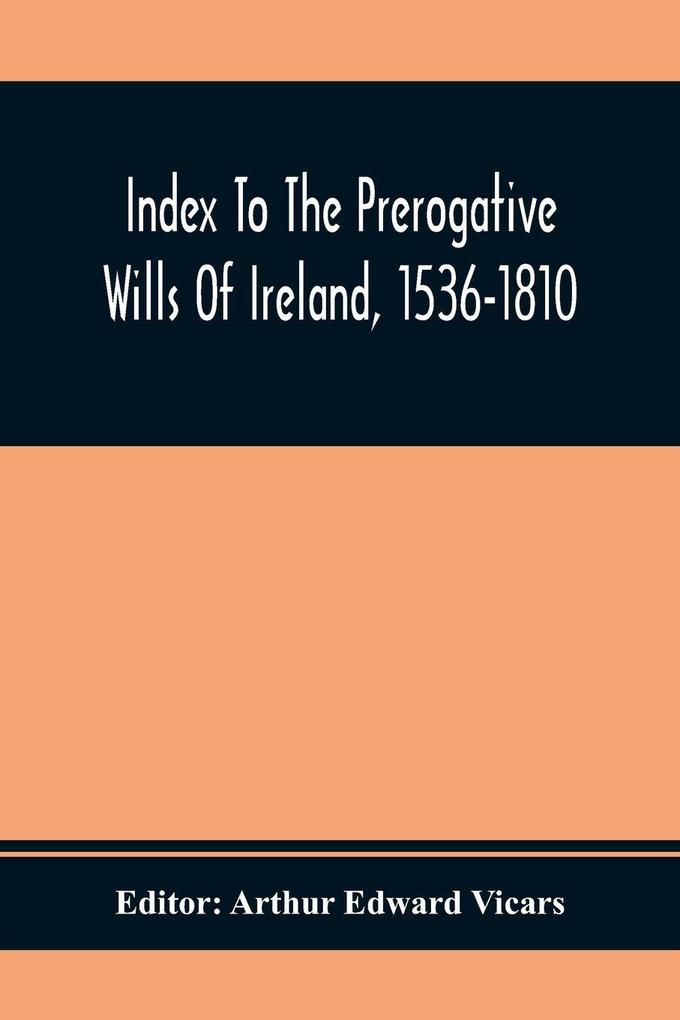 Index To The Prerogative Wills Of Ireland 1536-1810