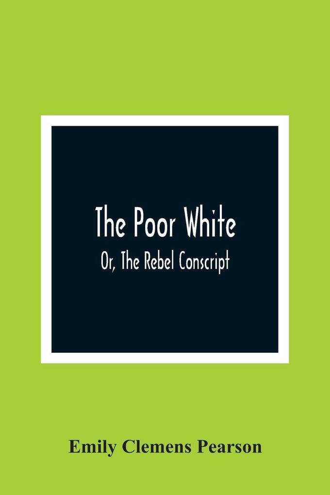 The Poor White Or The Rebel Conscript