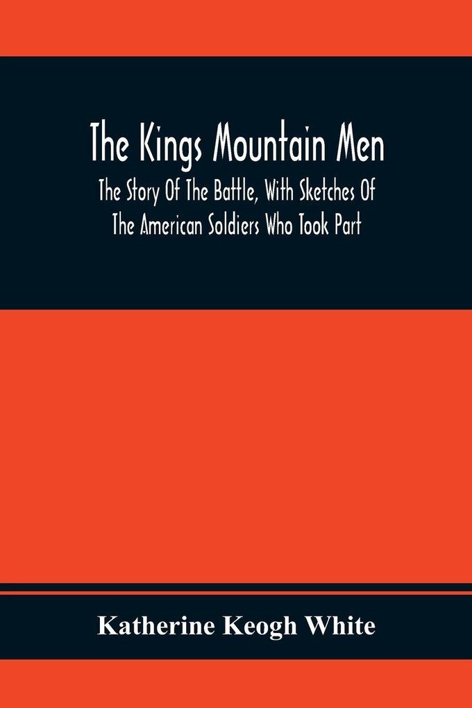 The Kings Mountain Men; The Story Of The Battle With Sketches Of The American Soldiers Who Took Part