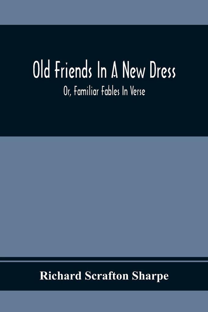 Old Friends In A New Dress; Or Familiar Fables In Verse