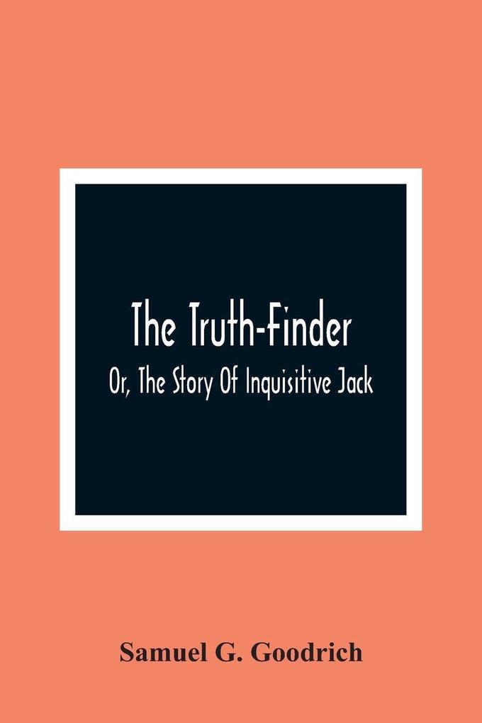 The Truth-Finder; Or The Story Of Inquisitive Jack