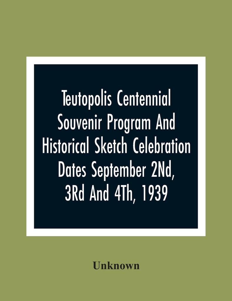 Teutopolis Centennial Souvenir Program And Historical Sketch Celebration Dates September 2Nd 3Rd And 4Th 1939