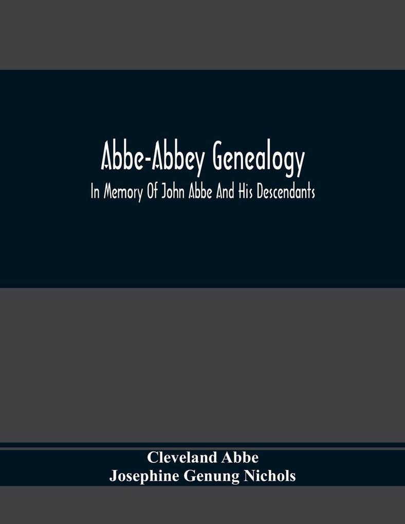 Abbe-Abbey Genealogy In Memory Of John Abbe And His Descendants