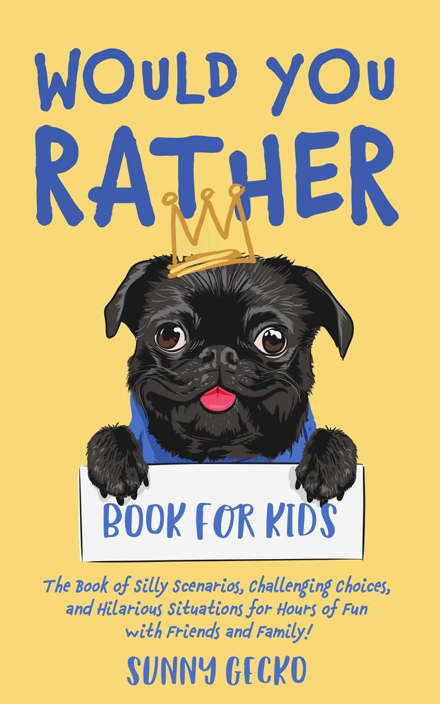 Would You Rather Book for Kids: The Book of Silly Scenarios Challenging Choices and Hilarious Situations for Hours of Fun with Friends and Family!