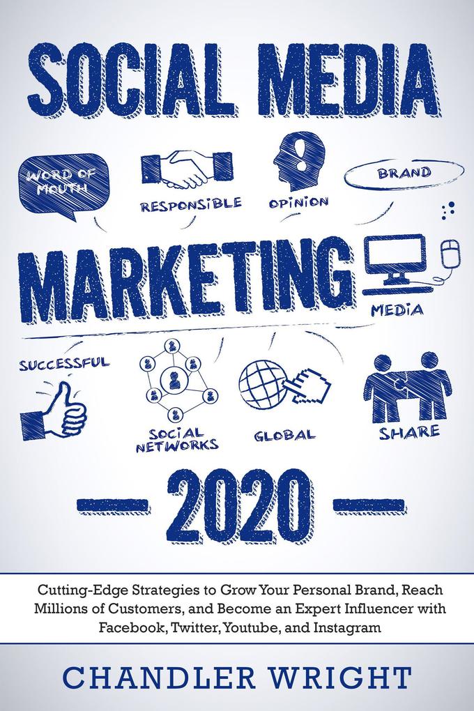 Social Media Marketing 2020: Cutting-Edge Strategies to Grow Your Personal Brand Reach Millions of Customers and Become an Expert Influencer with Facebook Twitter Youtube and Instagram