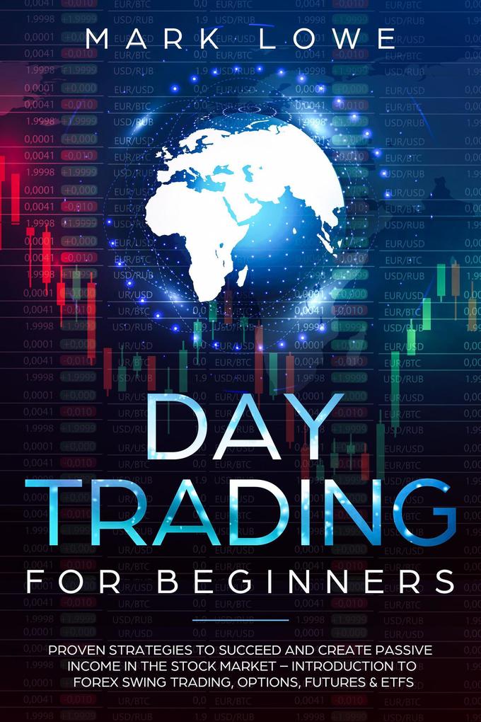 Day Trading for Beginners: Proven Strategies to Succeed and Create Passive Income in the Stock Market - Introduction to Forex Swing Trading Options Futures & ETFs (Stock Market Investing for Beginners Book #3)