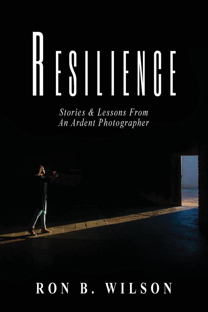 Resilience Stories and Lessons From An Ardent Photographer
