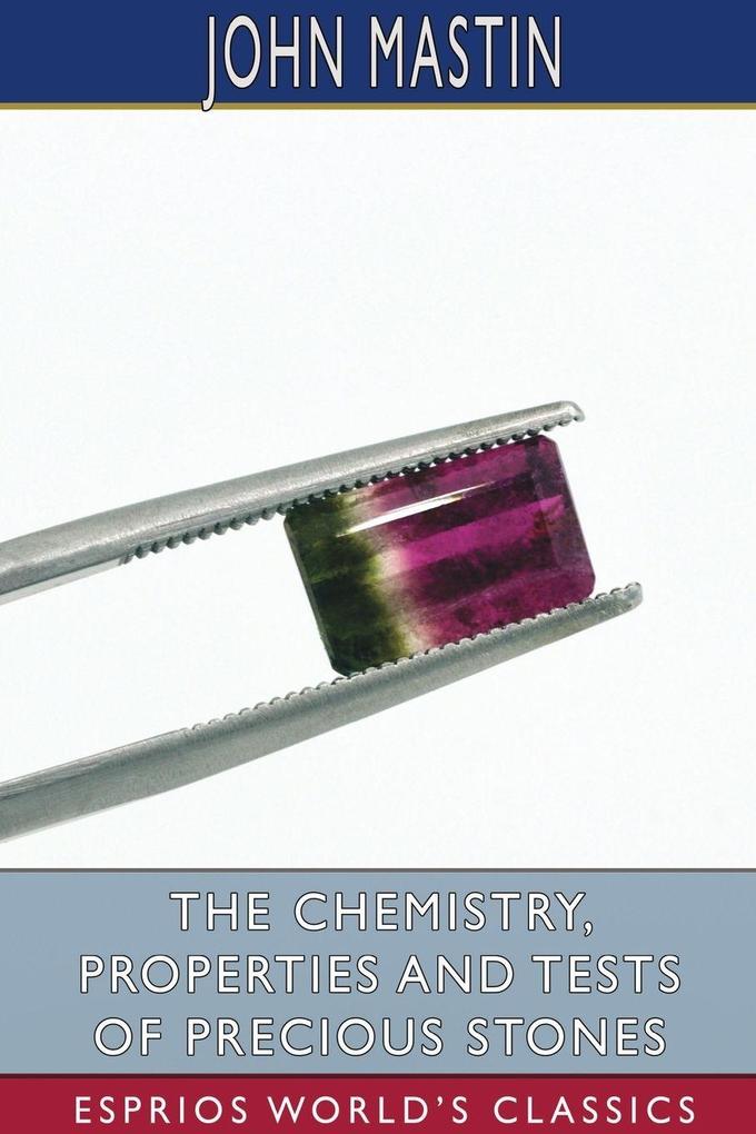 The Chemistry Properties and Tests of Precious Stones (Esprios Classics)