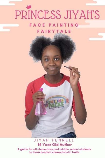 Princess Jiyah‘s Face Painting Fairytale: A guide for all elementary and middle school students to learn positive characteristic traits