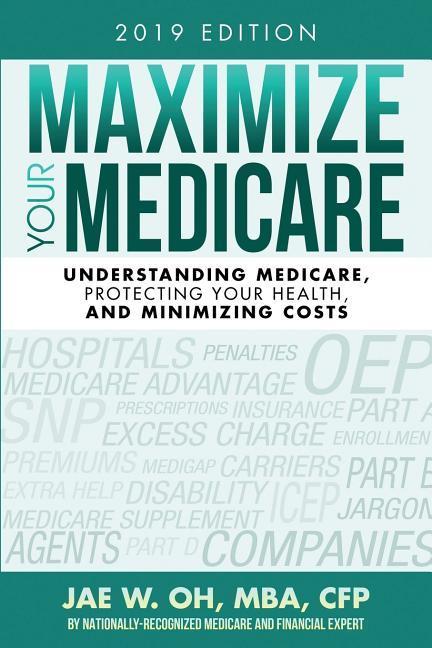 Maximize Your Medicare (2019 Edition): Understanding Medicare Protecting Your Health and Minimizing Costs