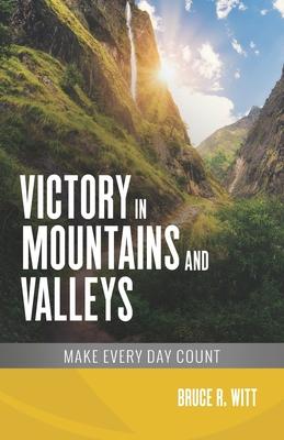Victory in Mountains and Valleys: Make Every Day Count