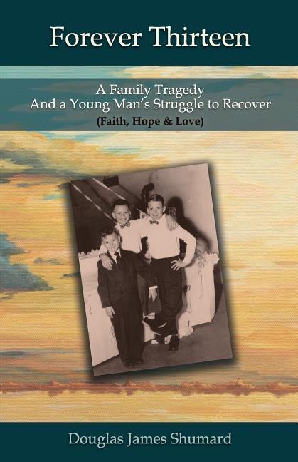 Forever Thirteen: A Family Tragedy and a Young Man‘s Struggle to Recover (Faith Hope & Love)
