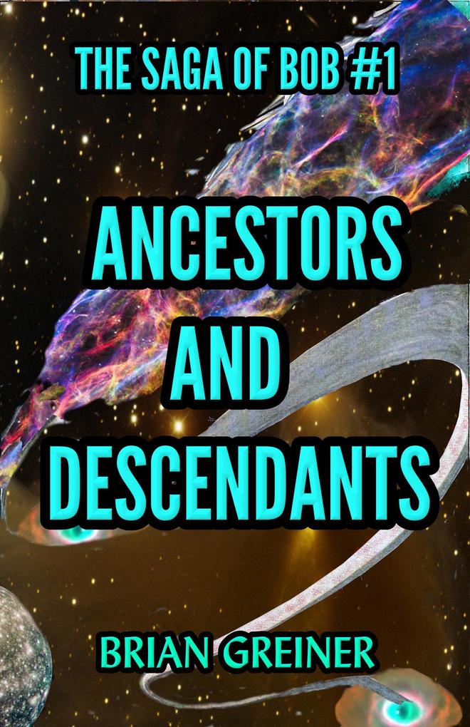 Ancestors and Descendants (The Saga of Bob #1)