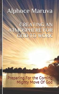 Creating an Atmosphere for God to Work: Preparing for the Coming Mighty Move of God
