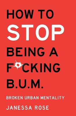 How to: Stop being a F*cking B.U.M.: Broken Urban Mentality