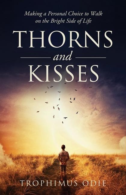 Thorns and Kisses: Making a Personal Choice to Walk on the Bright Side of Life