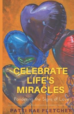 Celebrate Life‘s Miracles: Pondering the Signs of Love