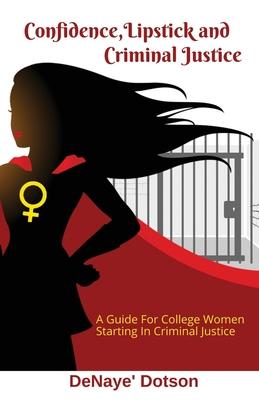 Confidence Lipstick and Criminal Justice: A Guide For College Women Starting In Criminal Justice