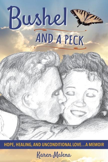 Bushel and a Peck: Hope Healing and Unconditional Love...A Memoir