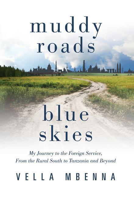 Muddy Roads Blue Skies: My Journey to the Foreign Service From the Rural South to Tanzania and Beyond
