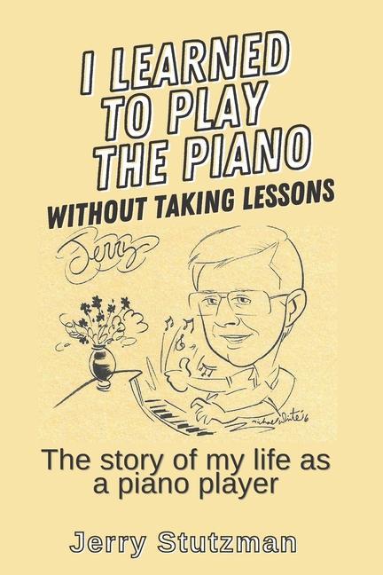 I Learned to Play the Piano without Taking Lessons: The story of my life as a piano player