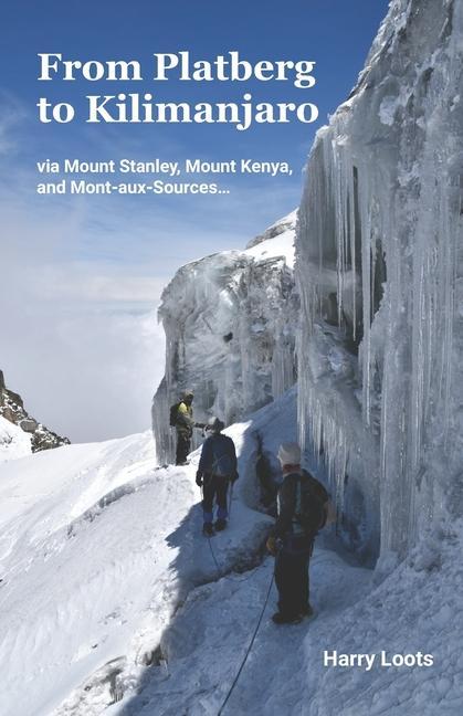 From Platberg to Kilimanjaro: via Mount Stanley Mount Kenya and Mont-aux-Sources...