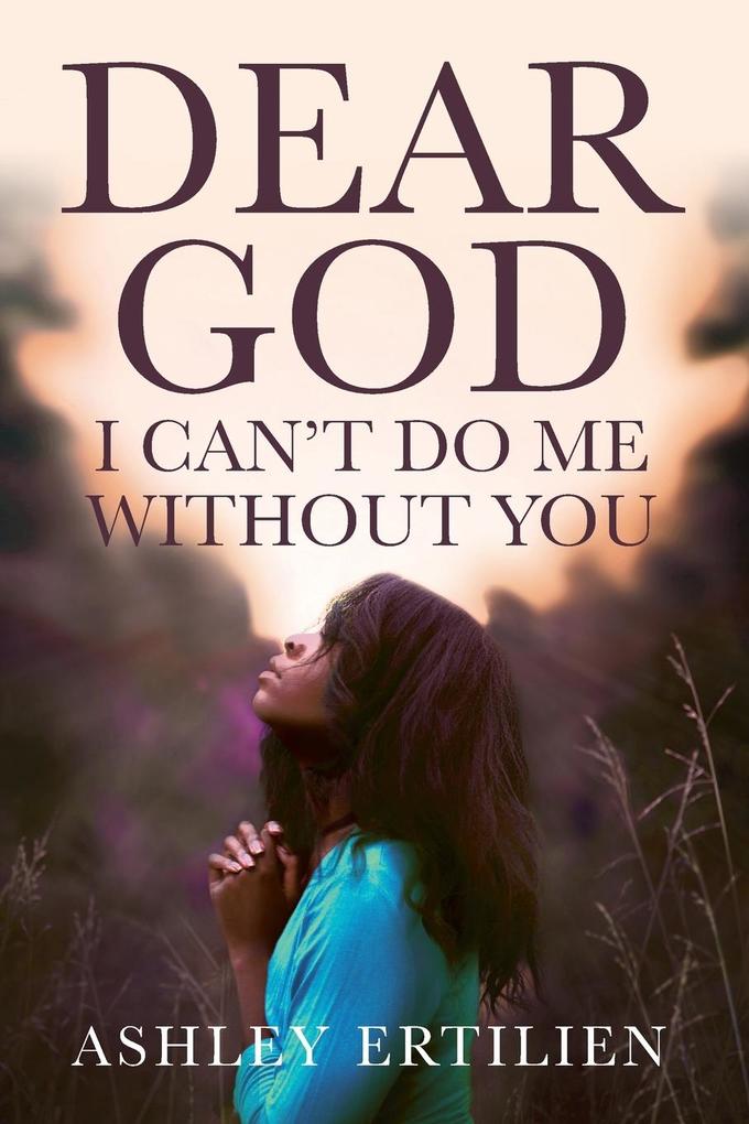 Dear God I Can‘t Do Me Without You