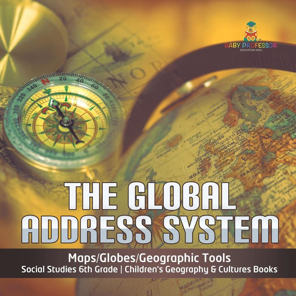 The Global Address System | Maps/Globes/Geographic Tools | Social Studies 6th Grade | Children‘s Geography & Cultures Books