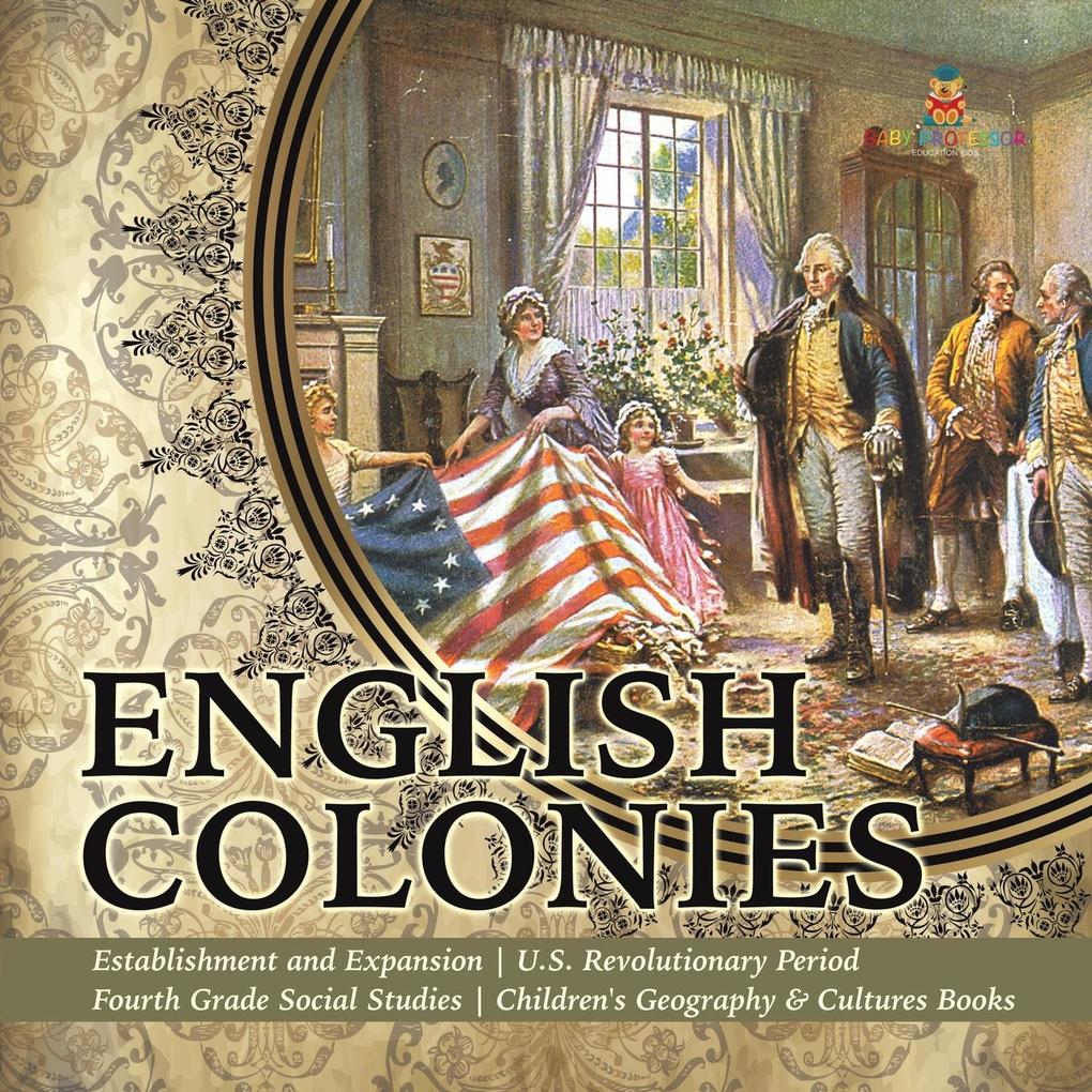 English Colonies | Establishment and Expansion | U.S. Revolutionary Period | Fourth Grade Social Studies | Children‘s Geography & Cultures Books
