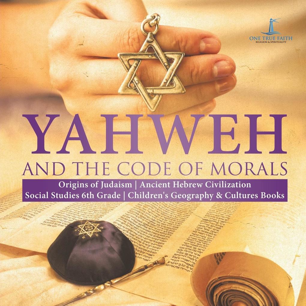 Yahweh and the Code of Morals | Origins of Judaism | Ancient Hebrew Civilization | Social Studies 6th Grade | Children‘s Geography & Cultures Books