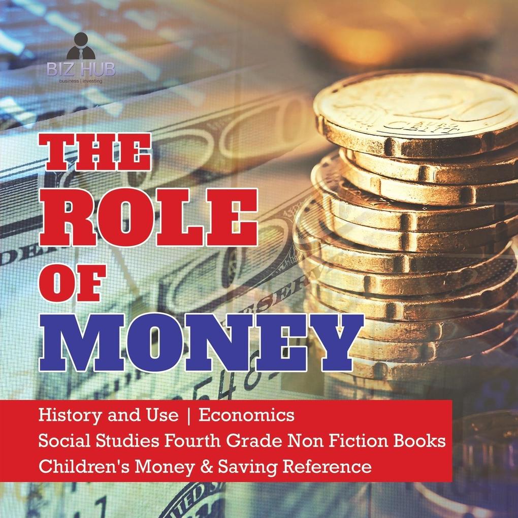The Role of Money | History and Use | Economics | Social Studies Fourth Grade Non Fiction Books | Children‘s Money & Saving Reference
