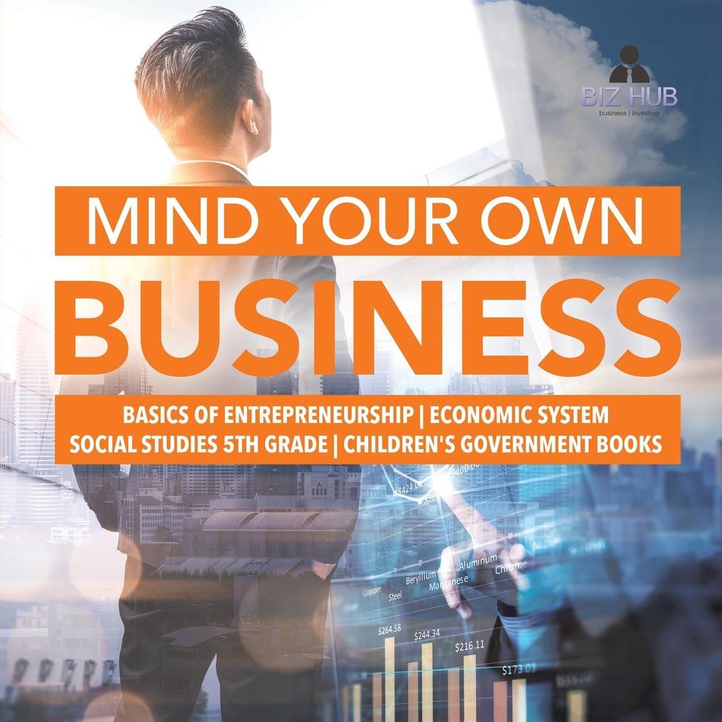 Mind Your Own Business | Basics of Entrepreneurship | Economic System | Social Studies 5th Grade | Children‘s Government Books