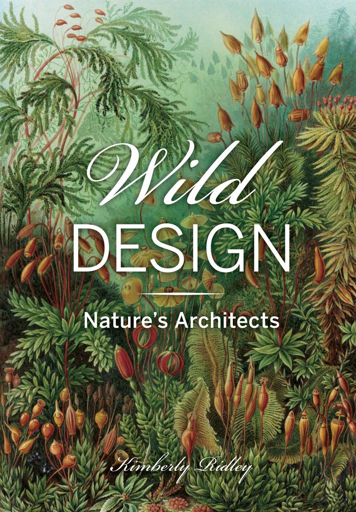 Wild Design: Nature's Architects - Kimberly Ridley