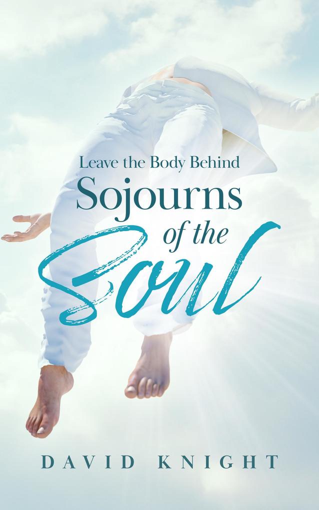 Leave the Body Behind- Sojourns of the Soul