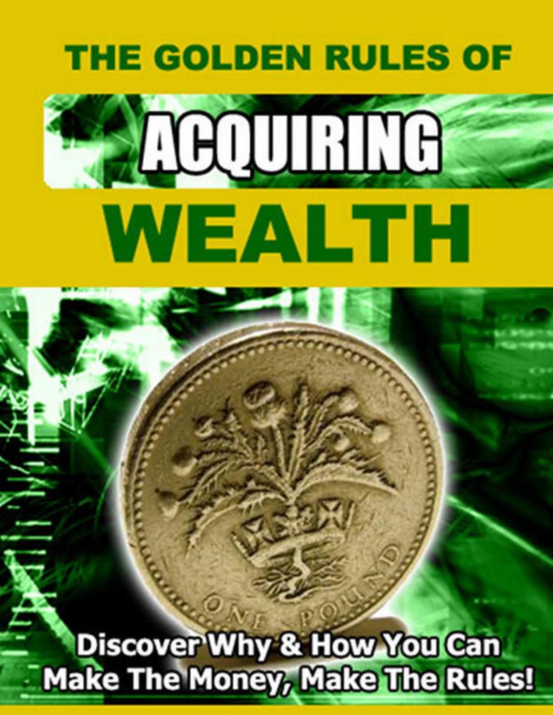 The Golden Rules of Acquiring Wealth: Discover Why and How You Can Make the Money Make the Rules.