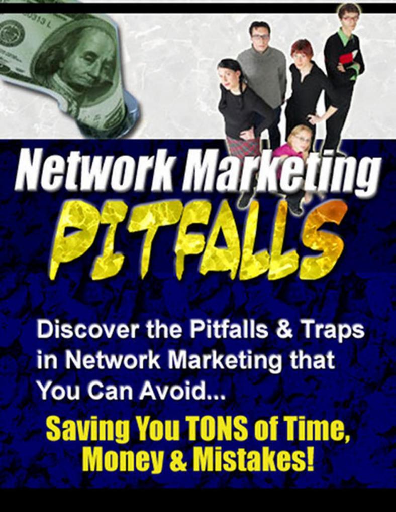 Network Marketing Pitfalls - Discover the Pitfalls & Traps in Network Marketing That You Can Avoid Saving You Tons of Time Money & Mistakes!